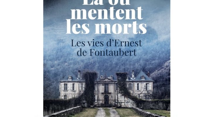 Là où mentent les morts Les vies d'Ernest  de Fontaubert